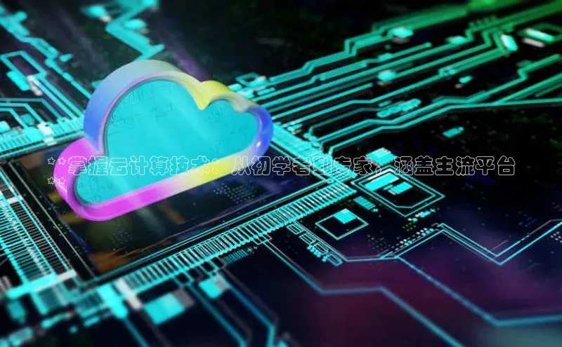 杏鑫彩票app官方下载百度取证**掌握云计算技术：从初学者到专家，涵盖主流平台
**