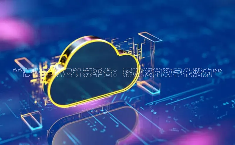 杏鑫彩票官网登录京东**高收益的云计算平台：释放您的数字化潜力**