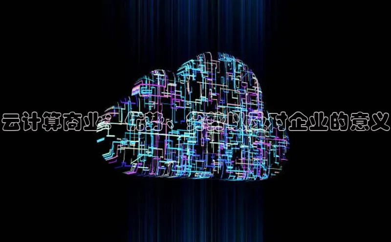 杏鑫注册地址百度手机助手云计算商业：优势、劣势以及对企业的意义