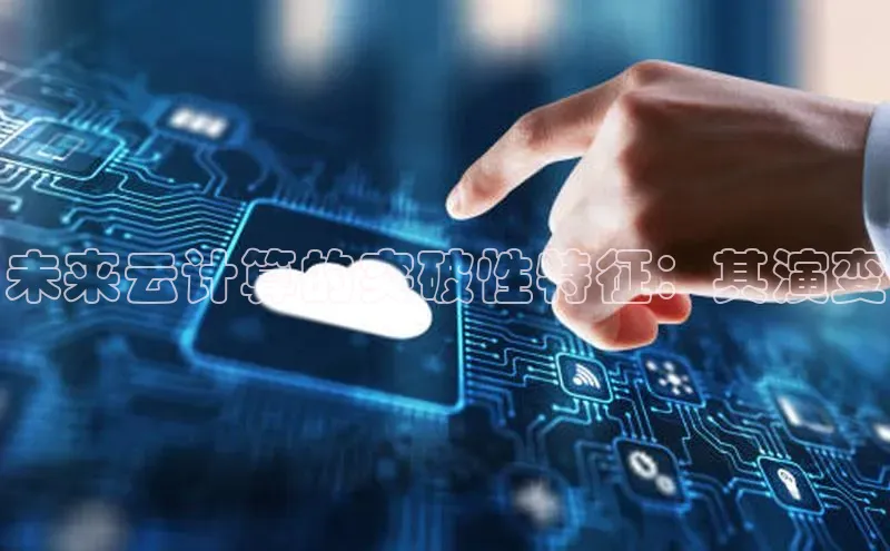 杏鑫注册开户百度众测未来云计算的突破性特征：其演变