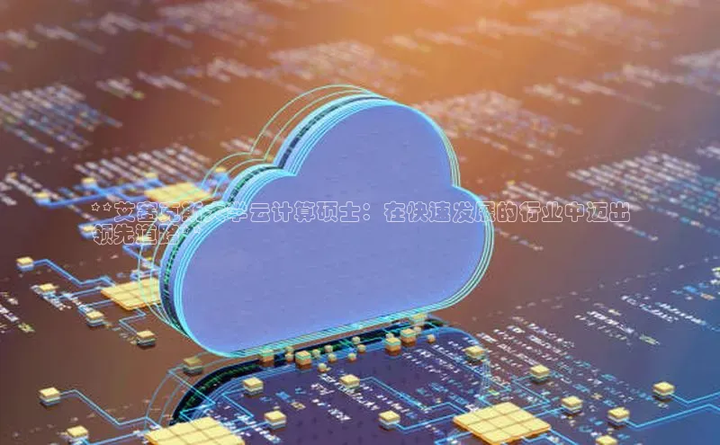 杏鑫注册登录代理中海达**艾塞克斯大学云计算硕士：在快速发展的行业中迈出
领先道路**