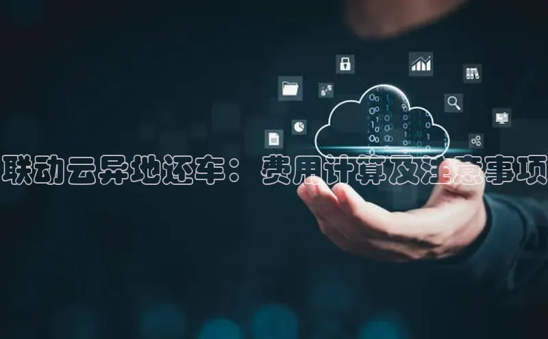 杏鑫平台注册登录华策影视联动云异地还车：费用计算及注意事项