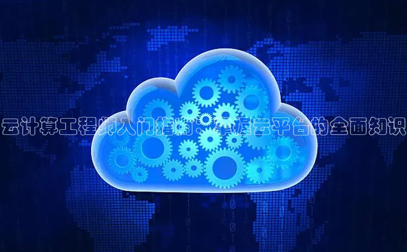 杏鑫注册登录地址同程云计算工程师入门指南：掌握云平台的全面知识