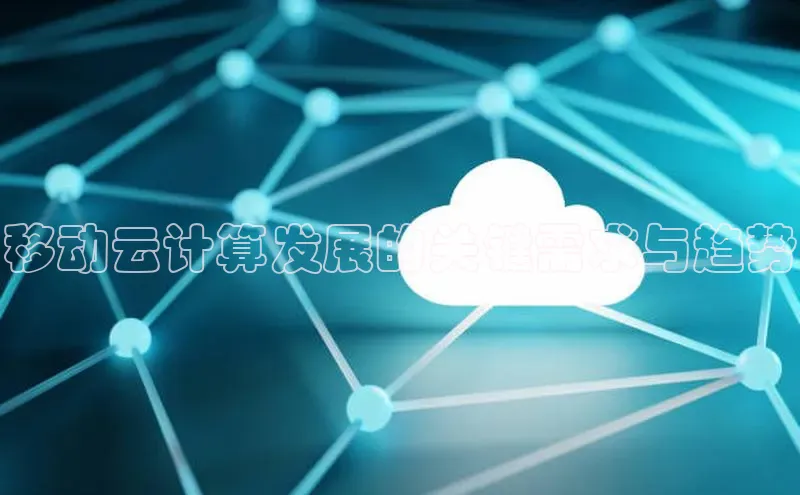 杏鑫登录测速百度社团赞助平台移动云计算发展的关键需求与趋势
