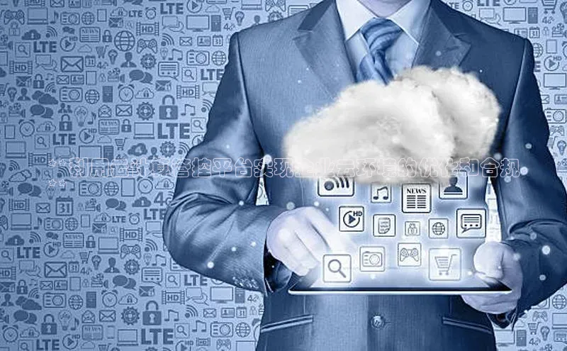 杏鑫注册地址汉得信息**利用云计算管控平台实现企业云环境的优化和合规
**