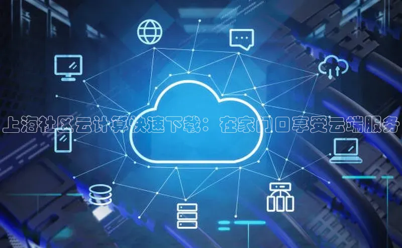 杏鑫注册登录代理中海达上海社区云计算快速下载：在家门口享受云端服务