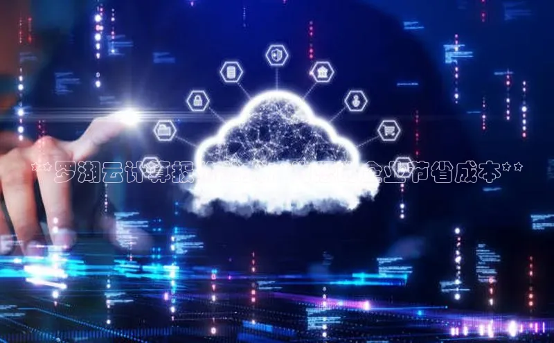 杏鑫注册开户普信公司**罗湖云计算报价公式：为您的企业节省成本**