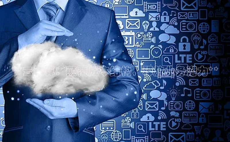 杏鑫注册平台官方网站如流**云计算：颠覆成本结构，释放业务潜力**