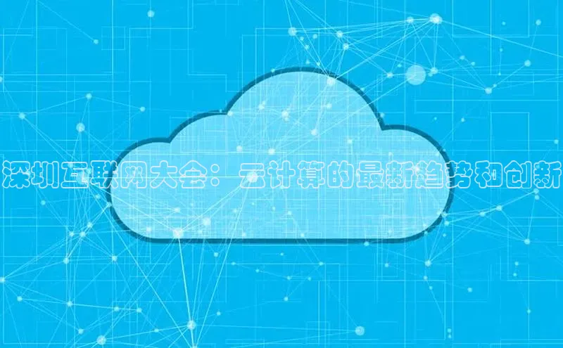 杏鑫登陆测速登录百度手机卫士深圳互联网大会：云计算的最新趋势和创新