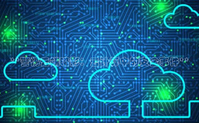 杏鑫彩票官网登录京东**警惕云端暗影：云计算中的安全事件**