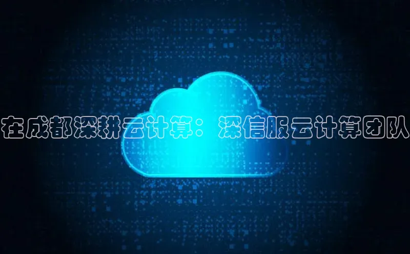 杏鑫平台注册登录百度网盘企业版在成都深耕云计算：深信服云计算团队