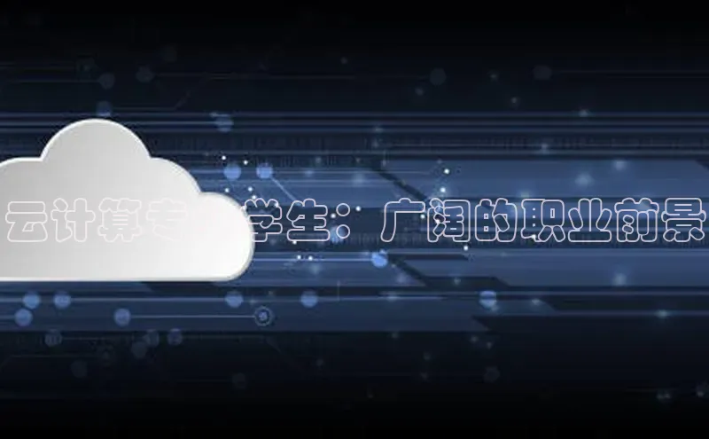 杏鑫彩票官网登录观星盘云计算专业学生：广阔的职业前景