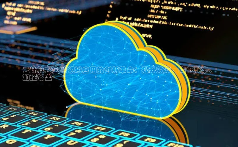 杏鑫平台注册登录华策影视云计算在金融领域应用的创新革命：提升效率、降低成本、
加强安全