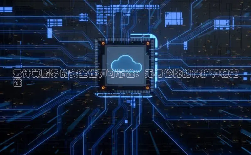 杏鑫平台开户百度搜索资源平台云计算服务的安全性和可靠性：无与伦比的保护和稳定
性