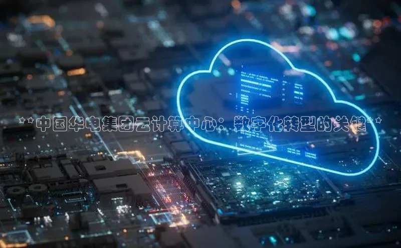 杏鑫平台登录地址网易**中国华电集团云计算中心：数字化转型的关键**