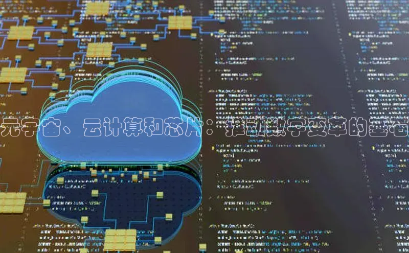 杏鑫彩票官网登录观星盘元宇宙、云计算和芯片：推动数字变革的基石