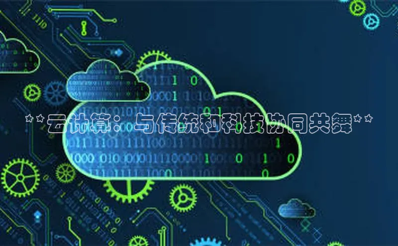 杏鑫平台登录地址百度手机输入法**云计算：与传统和科技协同共舞**