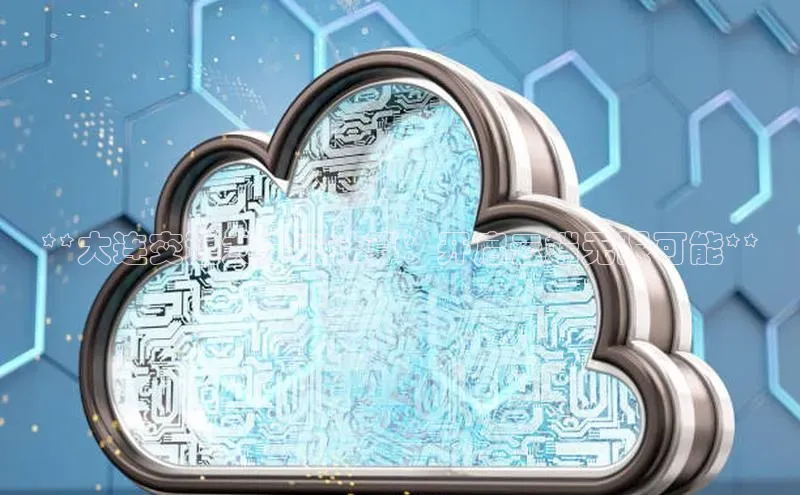 杏鑫平台线路测速百度智能云**大连交通大学云计算：开启云端无限可能**