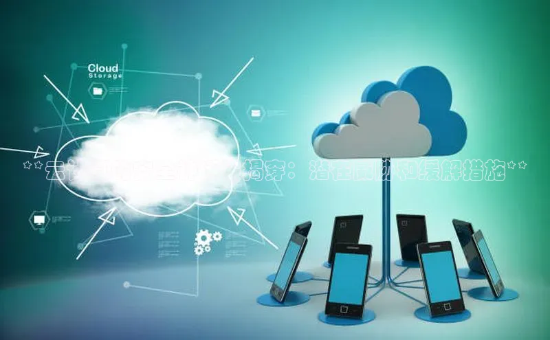 杏鑫平台注册登录天键股份**云计算的安全神话被揭穿：潜在威胁和缓解措施**