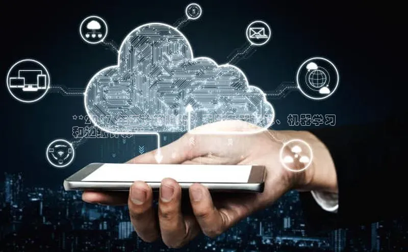 杏鑫彩票app官方下载路畅科技**2017 年云计算趋势：无服务器计算、机器学习
和边缘计算**