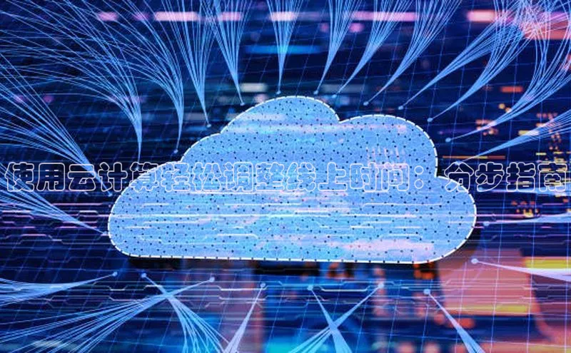 杏鑫注册登录代理中海达使用云计算轻松调整线上时间：分步指南