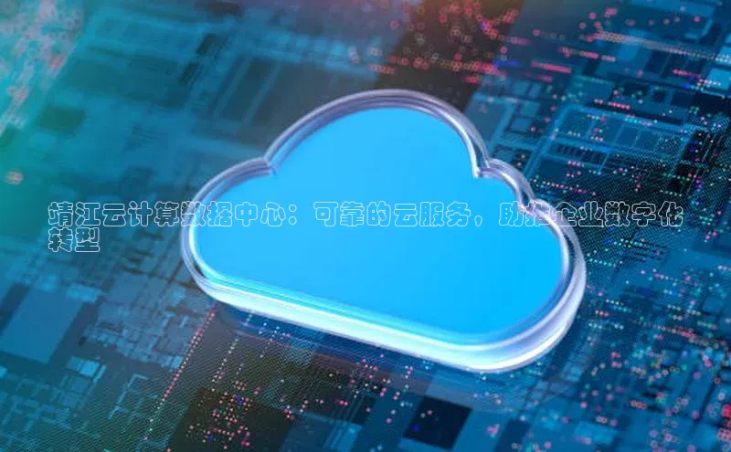 杏鑫登陆测速登录小米靖江云计算数据中心：可靠的云服务，助推企业数字化
转型