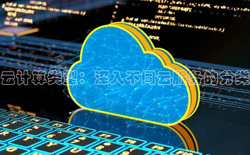 杏鑫平台登录地址百度人工翻译云计算类型：深入不同云服务的分类