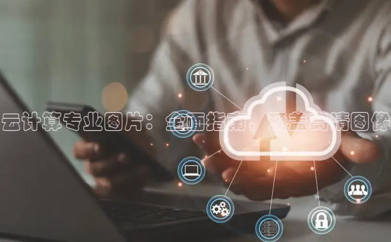 杏鑫彩票官网登录京东云计算专业图片：全面指南，涵盖高清图像