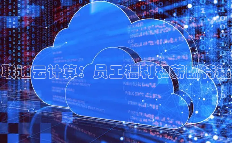 杏鑫彩票官网登录携程联通云计算：员工福利和薪酬待遇