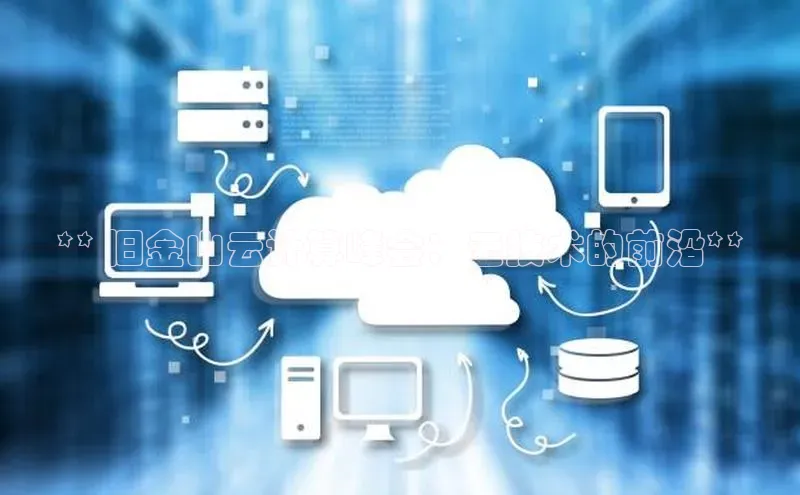 杏鑫注册开户中文在线** 旧金山云计算峰会：云技术的前沿**