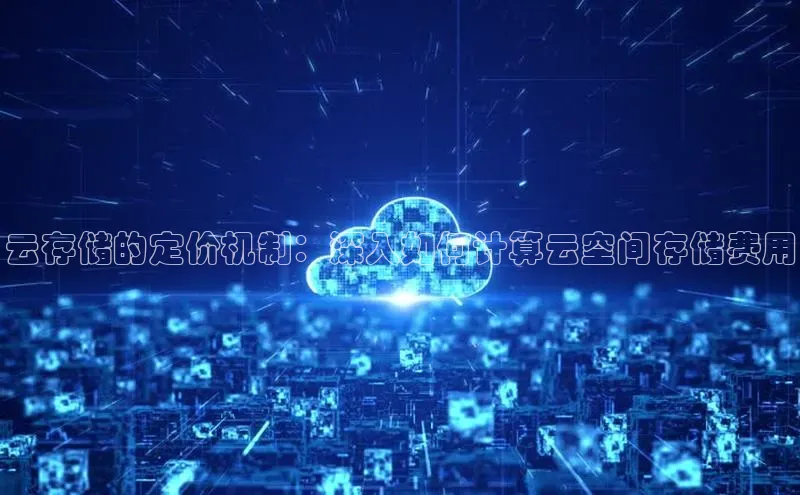 杏鑫注册登录地址文心一言云存储的定价机制：深入如何计算云空间存储费用