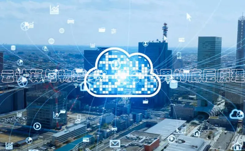 杏鑫注册平台官方网站每日互动云计算与物理学：数字世界的底层原理