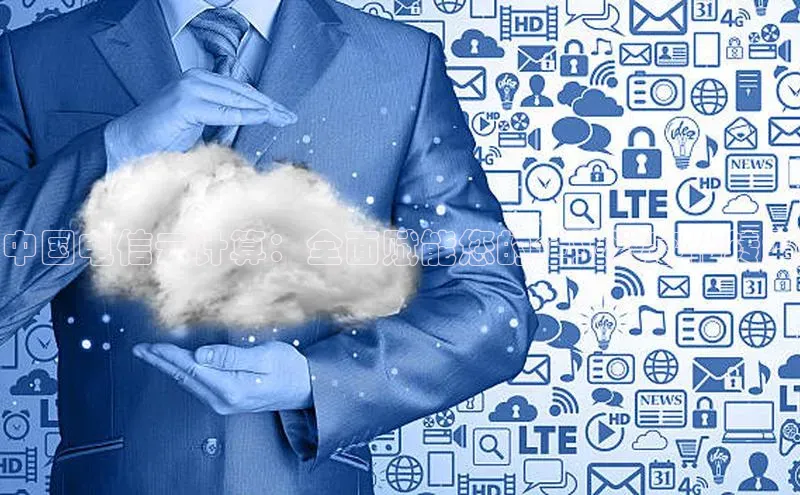 杏鑫彩票官网app一径科技中国电信云计算：全面赋能您的企业数字化转型