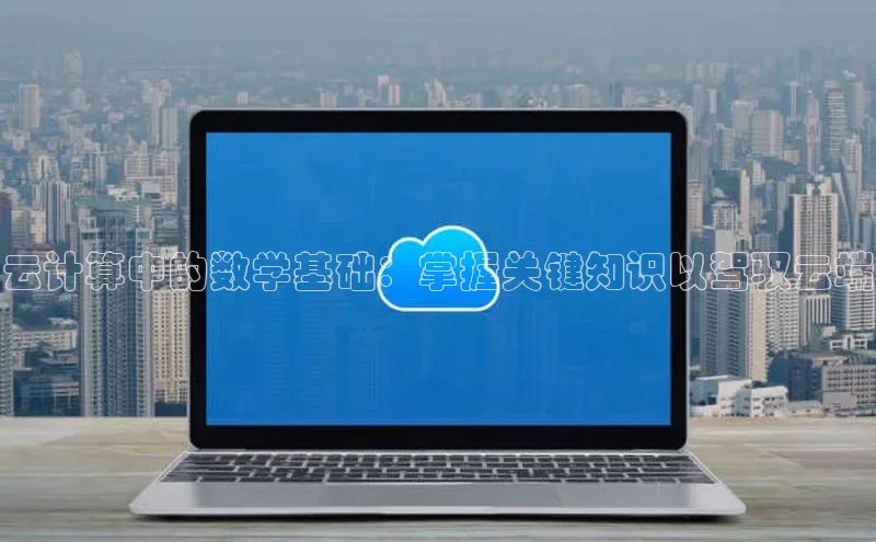 杏鑫彩票app官方下载路畅科技云计算中的数学基础：掌握关键知识以驾驭云端