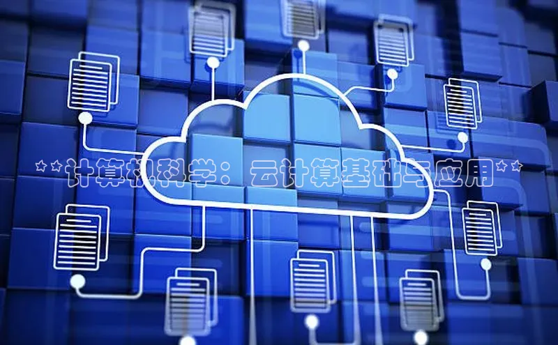 杏鑫平台注册官网阿里尔公司**计算机科学：云计算基础与应用**