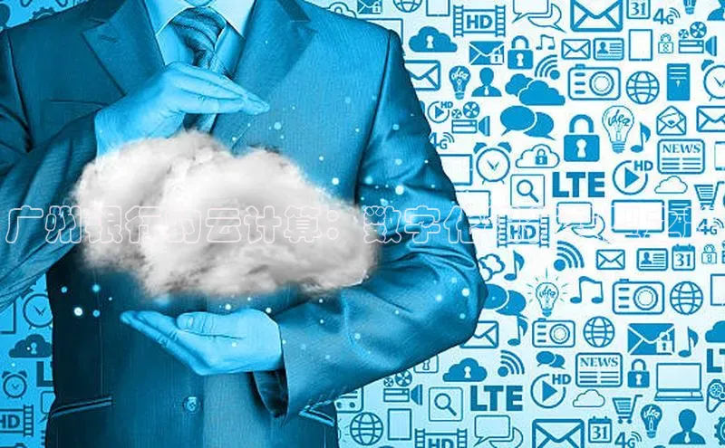 杏鑫平台开户宇信科技广州银行的云计算：数字化银行转型之路