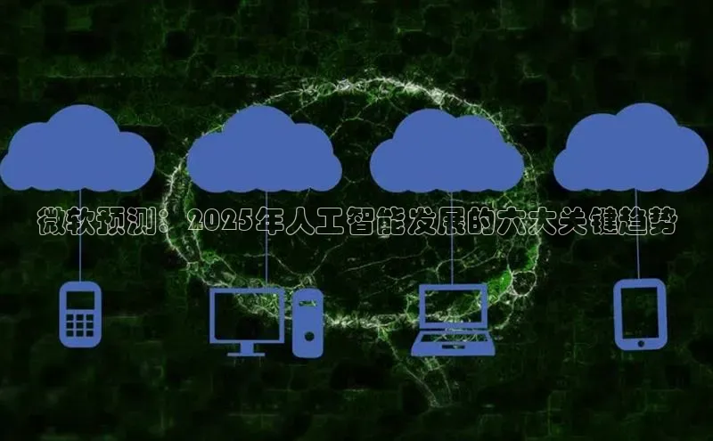 杏鑫登陆测速登录百度手机卫士微软预测：2025年人工智能发展的六大关键趋势