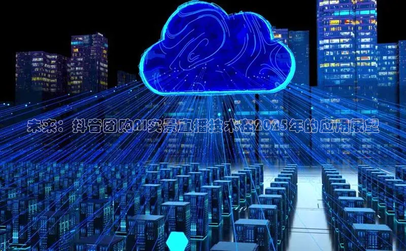 未来：抖音团购AI实景直播技术在2025年的应用展望