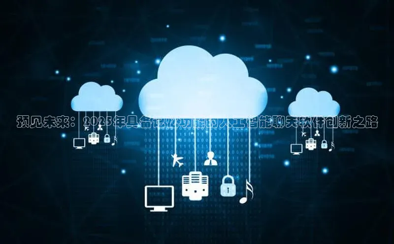 预见未来：2025年具备记忆功能的人工智能聊天软件创新之路