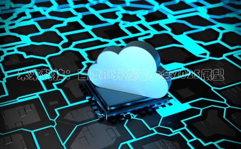 未来科技：百度AI开发者大会2025展望
