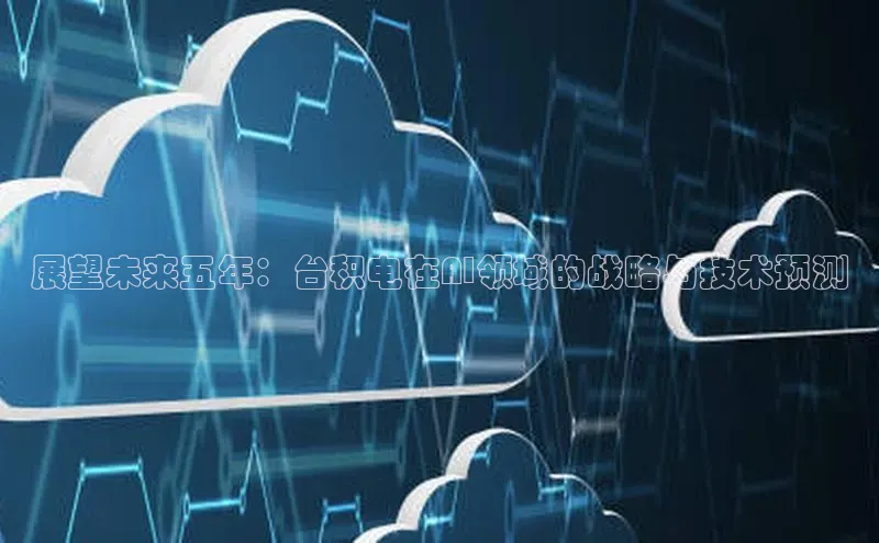 展望未来五年：台积电在AI领域的战略与技术预测