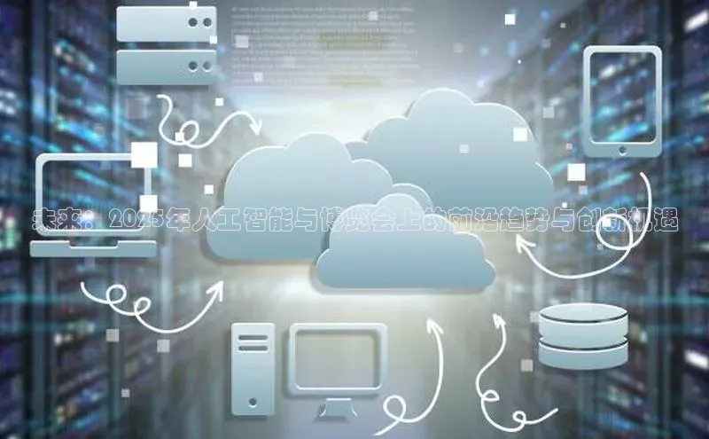 未来：2025年人工智能与博览会上的前沿趋势与创新机遇