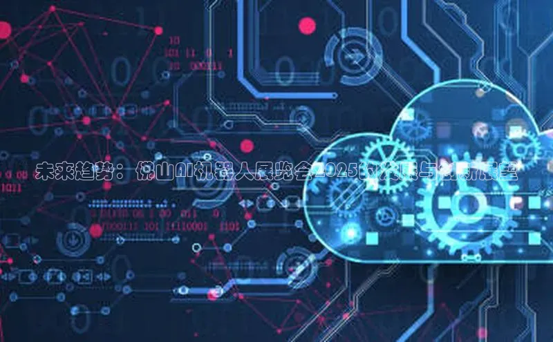 未来趋势：佛山AI机器人展览会2025的发展与创新展望