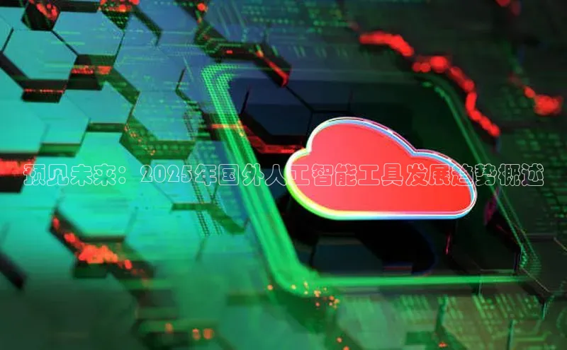 预见未来：2025年国外人工智能工具发展趋势概述