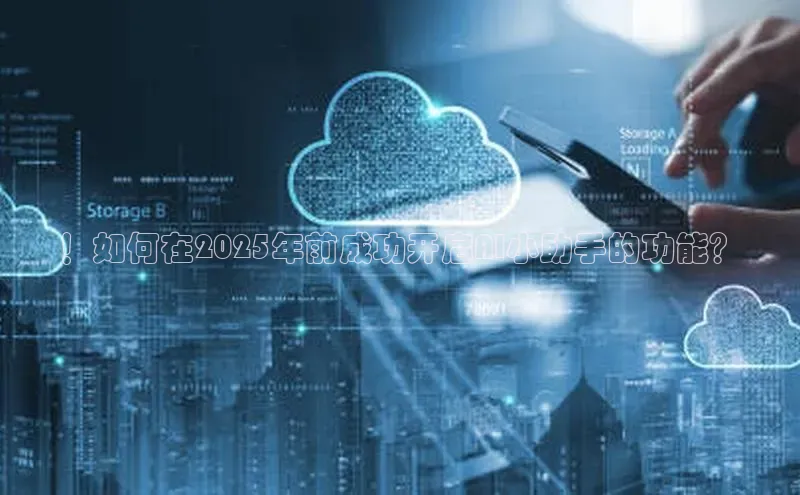 ！如何在2025年前成功开启AI小助手的功能？