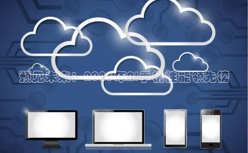 预见未来：2025年AI手机性能领先榜