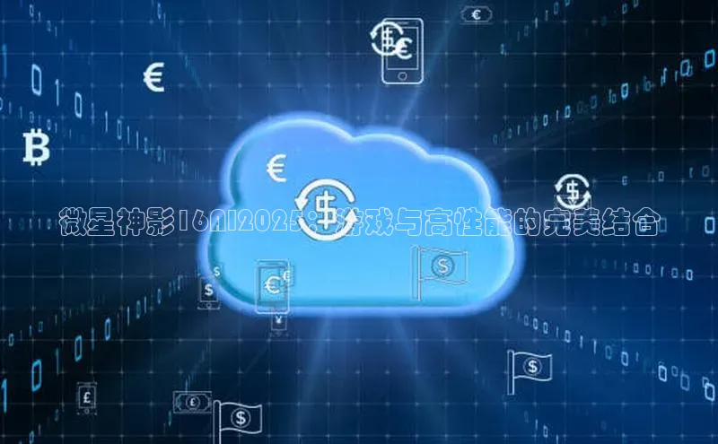 微星神影16AI2025：游戏与高性能的完美结合