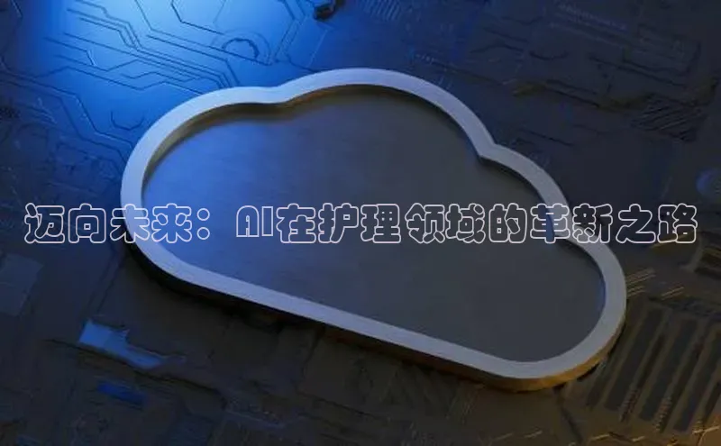 迈向未来：AI在护理领域的革新之路