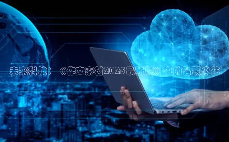 未来科技：《作文素材2025最新版》中的智慧火花