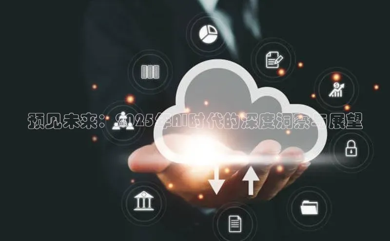 预见未来：2025年AI时代的深度洞察与展望